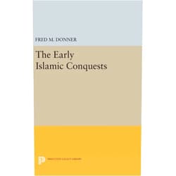 By Fred Mcgraw Donner (Author) The Early Islamic Conquests (Princeton Studies on the Near East)