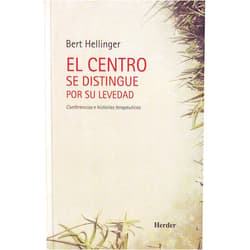 Bert Hellinger,Sylvia Kabelka,Claudio Bado,Mónica Bazán El centro se distingue por su levedad: Conferencias e historias terapéuticas (Spanish Edition)
