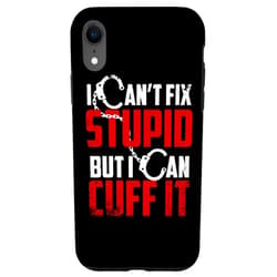 Cute Police Cuff Sarcastic Humor Quote Fan Designs iPhone XR Funny Can't Fix Stupid Gift For Men Women Cool Cop Handcuffs Case