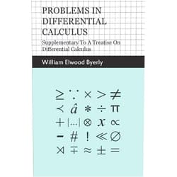 William Elwood Byerly Problems in Differential Calculus - Supplementary to a Treatise on Differential Calculus