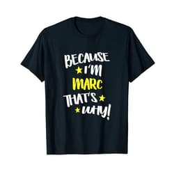Because I'm Marc That's Why Apparel for Men Mens Because I'm Marc That's Why Funny Custom Name Gift T-Shirt