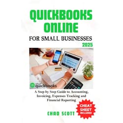 CHAD SCOTT QUICKBOOKS ONLINE FOR SMALL BUSINESSES 2025: A Step by Step Guide to Accounting, Invoicing, Expenses Tracking and Financial Reporting