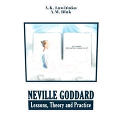 Aleksandra K Ławińska,Anna M Blak Neville Goddard - Lessons, Theory and Practice