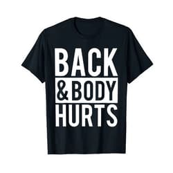 Back & Body Hurts Back And Body Hurts Shirt Funny Parody Exercise Ideas T-Shirt