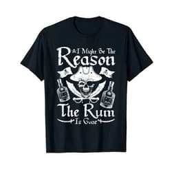 Funny Talk Like A Pirate Day Gift I Might Be The Reason The Rum Is Gone Pirate Day T-Shirt