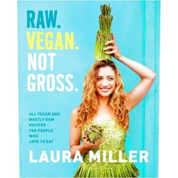Laura Miller Raw. Vegan. Not Gross.: All Vegan and Mostly Raw Recipes for People Who Love to Eat