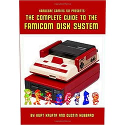 Kurt Kalata,Dustin Hubbard Hardcore Gaming 101 Presents: The Complete Guide to the Famicom Disk System
