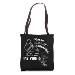 Gardening Lover - Funny Gardners - DressedForDuty I Get So Excited About Gardening That I Wet My Plants Garden Tote Bag