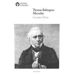Baron Thomas Babington Macaulay,Delphi Classics Delphi Complete Works of Thomas Babington Macaulay (Illustrated)