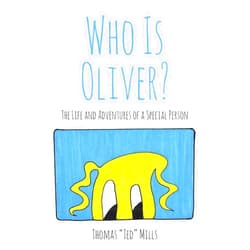 Thomas Ted Mills Who Is Oliver?: The Life and Adventures of a Special Person