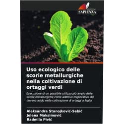 Aleksandra Stanojković-Sebić,Jelena Maksimović,Radmila Pivić Uso ecologico delle scorie metallurgiche nella coltivazione di ortaggi verdi (Italian Edition)