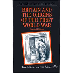 Zara Steiner,Keith Neilson Britain and the Origins of the First World War: Second Edition