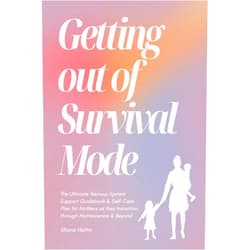 Shona Hattin Getting Out of Survival Mode: The Ultimate Nervous System Support Guidebook & Self-Care Plan for Mothers as they transition through Matrescence & Beyond