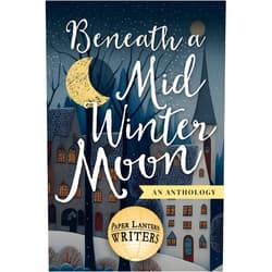 Paper Lantern Writers,Anne M. Beggs,Ana Brazil,Edie Cay,Mariana Christie,Rebecca D'Harlingue,C.V. Lee,Kathryn Pritchett,Jonathan Posner,Michael Ross,Linda Ulleseit,Vanitha Sankaran Beneath A Midwinter Moon