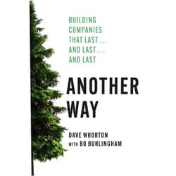 By Dave Whorton (Author), Bo Burlingham Another Way: Building Companies That Last…and Last…and Last