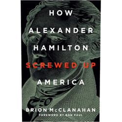 Brion McClanahan,Ron Paul How Alexander Hamilton Screwed Up America
