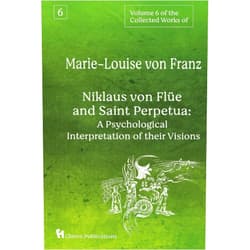Marie-Louise von Franz Volume 6 of the Collected Works of Marie-Louise von Franz: Niklaus Von Flüe And Saint Perpetua: A Psychological Interpretation of Their Visions