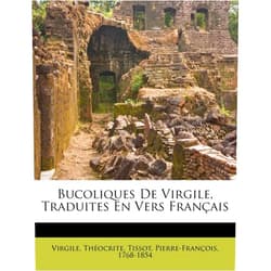 French Edition by Virgile (Author), Théocrite (Author), Tissot Pierre-François 1768-1854 (Author) & 0 more Bucoliques De Virgile, Traduites En Vers Français (French Edition)