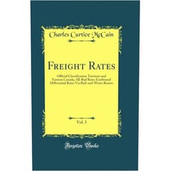 Charles Curtice McCain Freight Rates, Vol. 3: Official Classification Territory and Eastern Canada; All-Rail Rates Eastbound Differential Rates Via Rail-and-Water Routes (Classic Reprint)