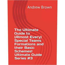 Andrew Brown The Ultimate Guide to (Almost Every) Special Teams Formations and their Basic Schemes! Ultimate Guide Series #3