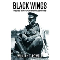 William J Powell Black Wings: The Life of an African American Aviation Pioneer