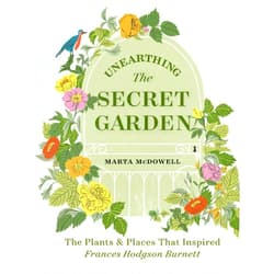 Marta McDowell Unearthing The Secret Garden: The Plants and Places That Inspired Frances Hodgson Burnett