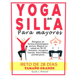 Kayla L Howard,Aprendemania .net Yoga en silla para mayores: Póngase en forma, manténgase activo: Mejore su salud en 10-15 minutos, recupere fuerza, movilidad y pierda peso. Reto de 28 días. Tamaño grande (Spanish Edition)
