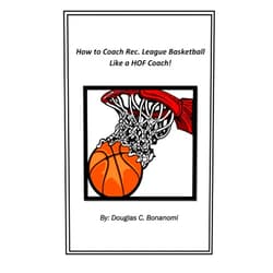 Douglas C. Bonanomi,Shutterstock How to Coach Rec. League Basketball Like a HOF Coach!: (