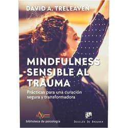 David A. Treleaven,David González Raga Mindfulness sensible al trauma. Prácticas para una curación segura y transformadora