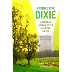 Caroline Peyton,James C. Giesen,Erin Stewart Mauldin Radioactive Dixie: A Nuclear History of the American South (Environmental History and the American South)
