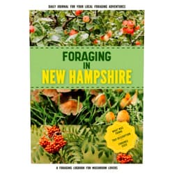 Priscilla M. Haynis Foraging in New Hampshire: Foraging Log Book for Local Backyard Mushroom, Berry & Plant Gatherers | Journal for Documenting Your Findings | Practical Woods Exploration Workbook