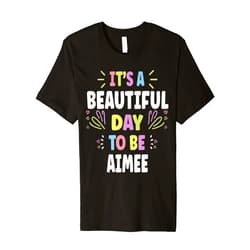 Sarcastic Birthday AIMEE Name Gift Text Joke AIMEE Personalized Name Beautiful Day AIMEE Premium T-Shirt