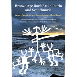 Johan Ling,Marta Díaz-Guardamino,Christian Horn,John Koch,Zofia Anna Stos-Gale Bronze Age Rock Art in Iberia and Scandinavia: Words, Warriors, and Long-distance Metal Trade (Swedish Rock Art Research Series)