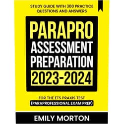 Emily Morton ParaPro Assessment Preparation 2023-2024: Study Guide with 300 Practice Questions and Answers for the ETS Praxis Test (Paraprofessional Exam Prep)