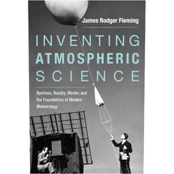 James Rodger Fleming Inventing Atmospheric Science: Bjerknes, Rossby, Wexler, and the Foundations of Modern Meteorology