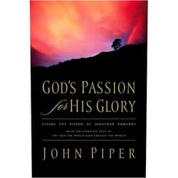 John Piper,Jonathan Edwards God's Passion for His Glory: Living the Vision of Jonathan Edwards (With the Complete Text of The End for Which God Created the World)