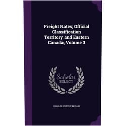 Charles Curtice McCain Freight Rates; Official Classification Territory and Eastern Canada, Volume 3