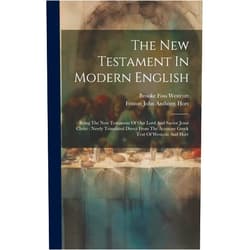 By Brooke Foss Westcott (Author), Fenton John Anthony Hort (Creator) The New Testament In Modern English: Being The New Testament Of Our Lord And Savior Jesus Christ: Newly Translated Direct From The Accurate Greek Text Of Westcott And Hort