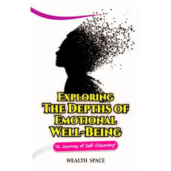Wealth Space Exploring The Depths of Emotional Well-Being: A Journey of Self-Discovery