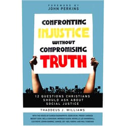 Thaddeus J. Williams,John M. Perkins Confronting Injustice without Compromising Truth: 12 Questions Christians Should Ask About Social Justice