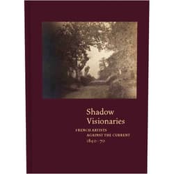 Anne Leonard,Geoffrey Batchen,Valerie Sueur-Hermel Shadow Visionaries: French Artists Against the Current, 1840-70