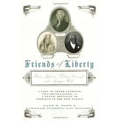 Gary Nash,Graham Russell Gao Hodges Friends of Liberty: A Tale of Three Patriots, Two Revolutions, and the Betrayal that Divided a Nation: Thomas Jefferson, Thaddeus Kosciuszko, and Agrippa Hull