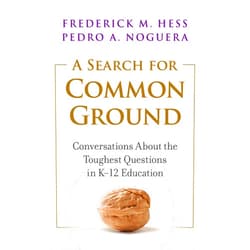 Frederick M. Hess,Pedro A. Noguera A Search for Common Ground: Conversations About the Toughest Questions in K–12 Education