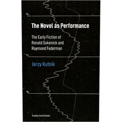 By Jerzy Kutnik (Author) The Novel as Performance: The Early Fiction of Ronald Sukenick and Raymond Federman (Interventions in the Arts)