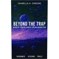 By Isabella A. Greene (Author) BEYOND THE TRAP: Hidden Truth About Reincarnation (How to Exit Reincarnation)