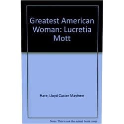 By Lloyd Custer Mayhew Hare (Author) The greatest American woman, Lucretia Mott,