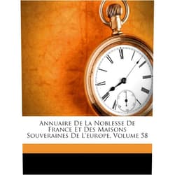 Anonymous Annuaire de la Noblesse de France Et Des Maisons Souveraines de l'Europe, Volume 58