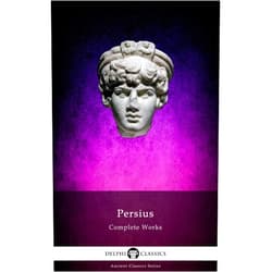 Aulus Persius Flaccus,Delphi Classics,Lewis Evans,William Gifford,George Gilbert Ramsay Delphi Complete Works of Persius (Illustrated)