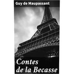 Guy de Maupassant Contes de la Becasse: Exploration des intricacies de la nature humaine à travers des histoires intemporelles de la France du XIXe siècle (French Edition)