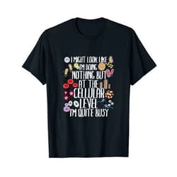 At The Cellular Level I'm Quite Busy Gift Idea Funny Biology Microbiology Teacher Cellular Botany Molecule T-Shirt